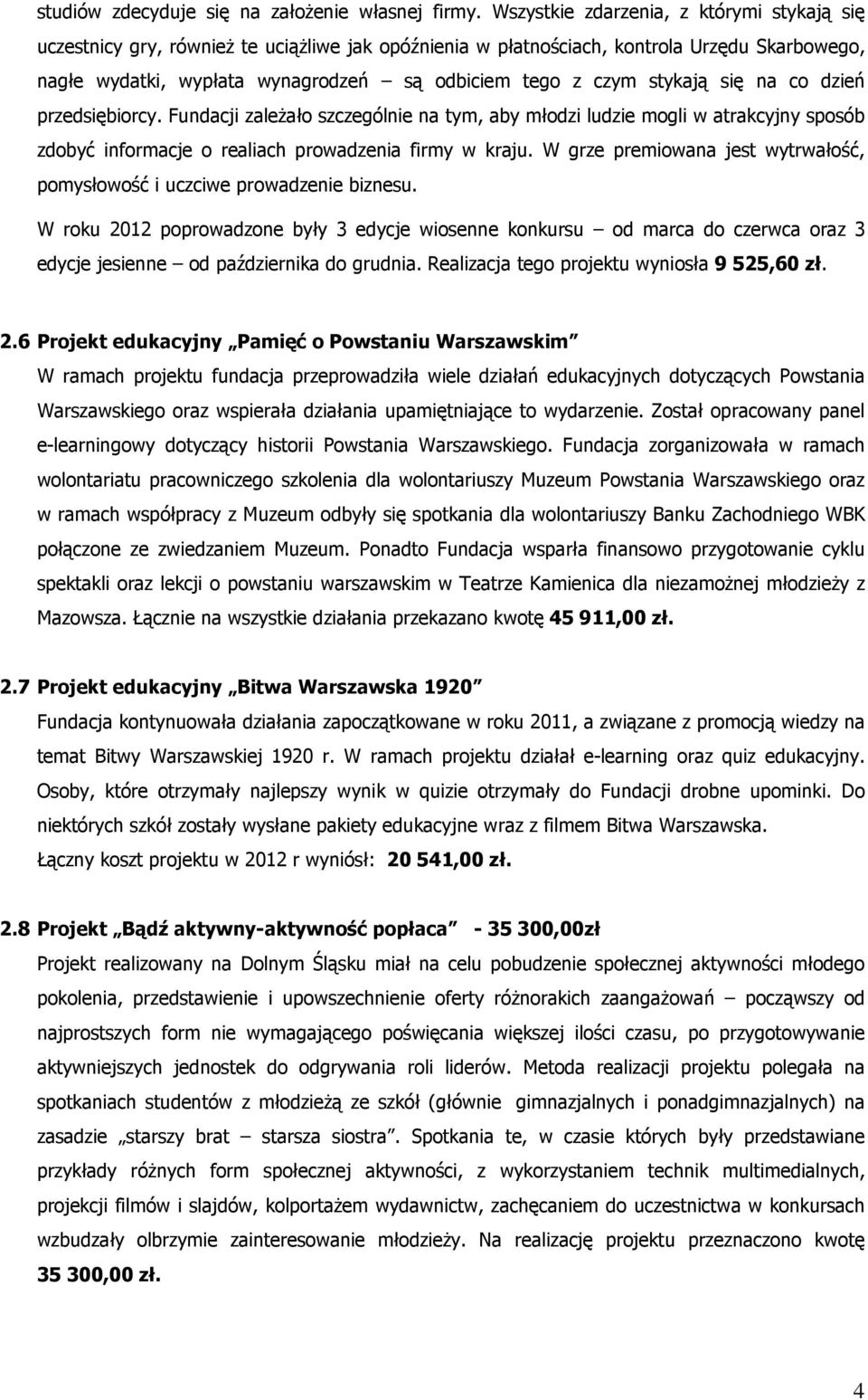 stykają się na co dzień przedsiębiorcy. Fundacji zaleŝało szczególnie na tym, aby młodzi ludzie mogli w atrakcyjny sposób zdobyć informacje o realiach prowadzenia firmy w kraju.