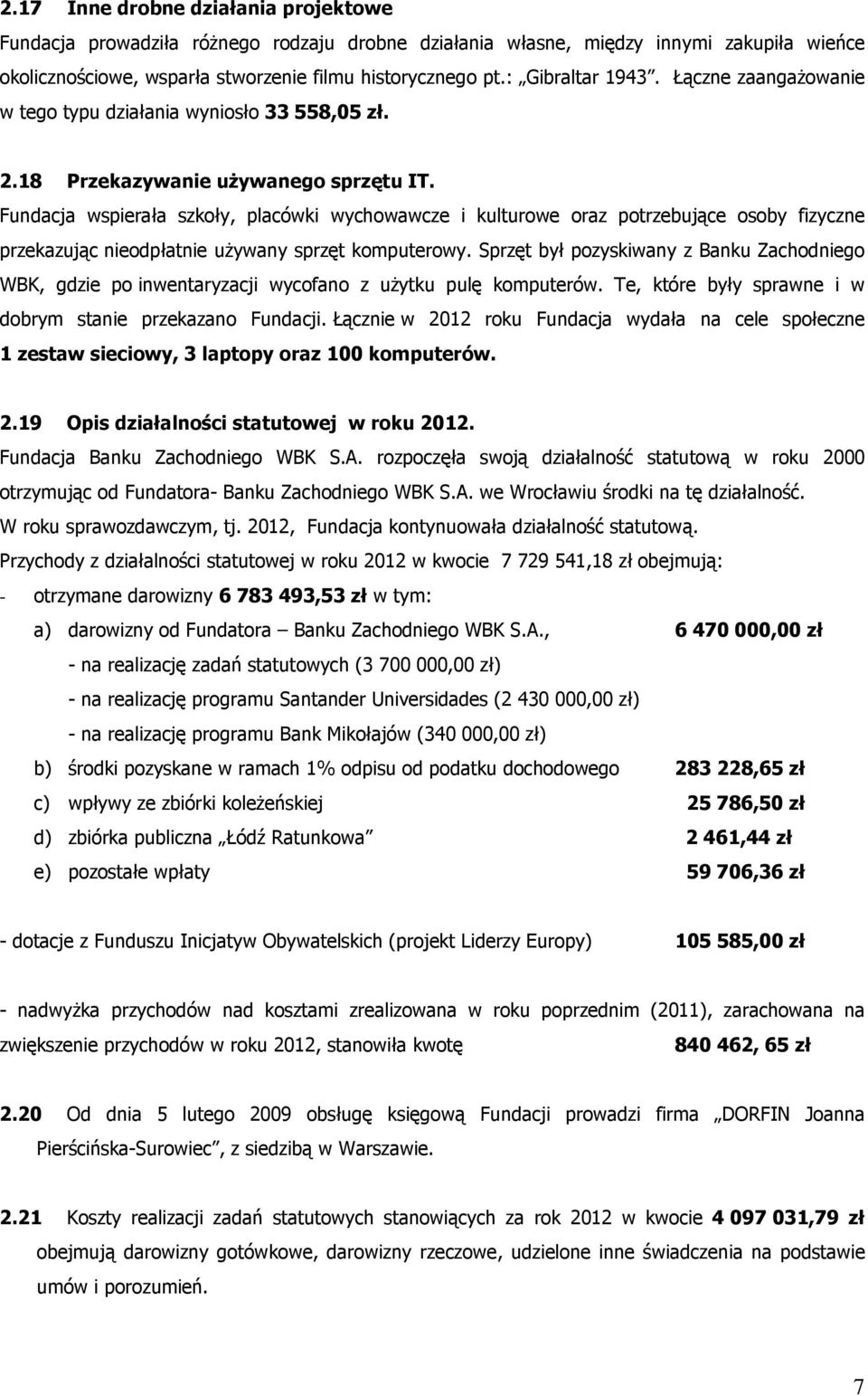 Fundacja wspierała szkoły, placówki wychowawcze i kulturowe oraz potrzebujące osoby fizyczne przekazując nieodpłatnie uŝywany sprzęt komputerowy.