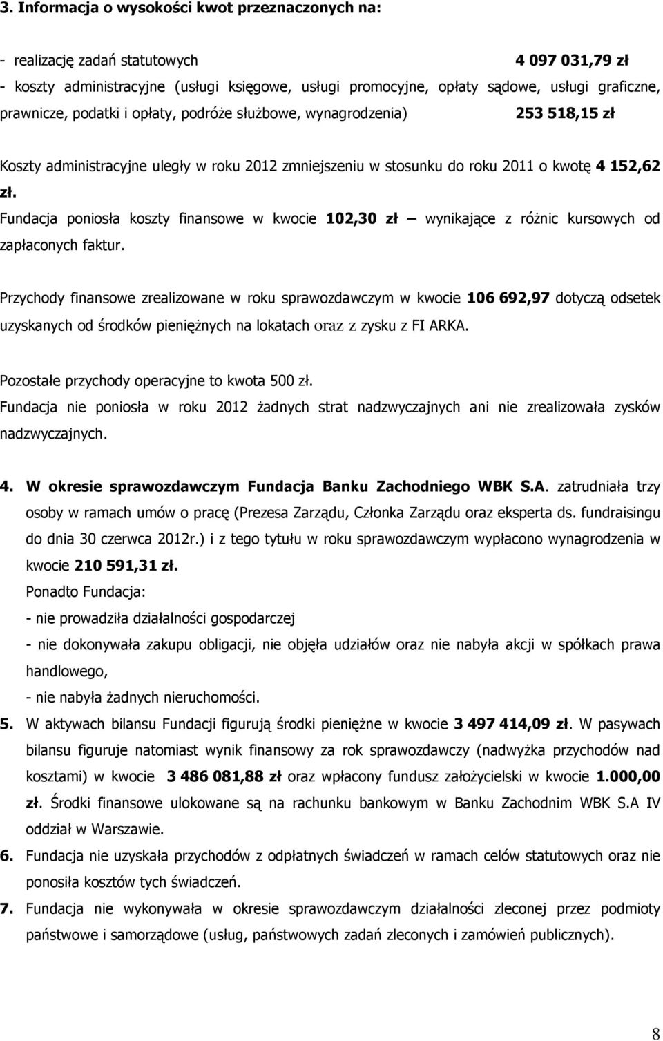 Fundacja poniosła koszty finansowe w kwocie 102,30 zł wynikające z róŝnic kursowych od zapłaconych faktur.