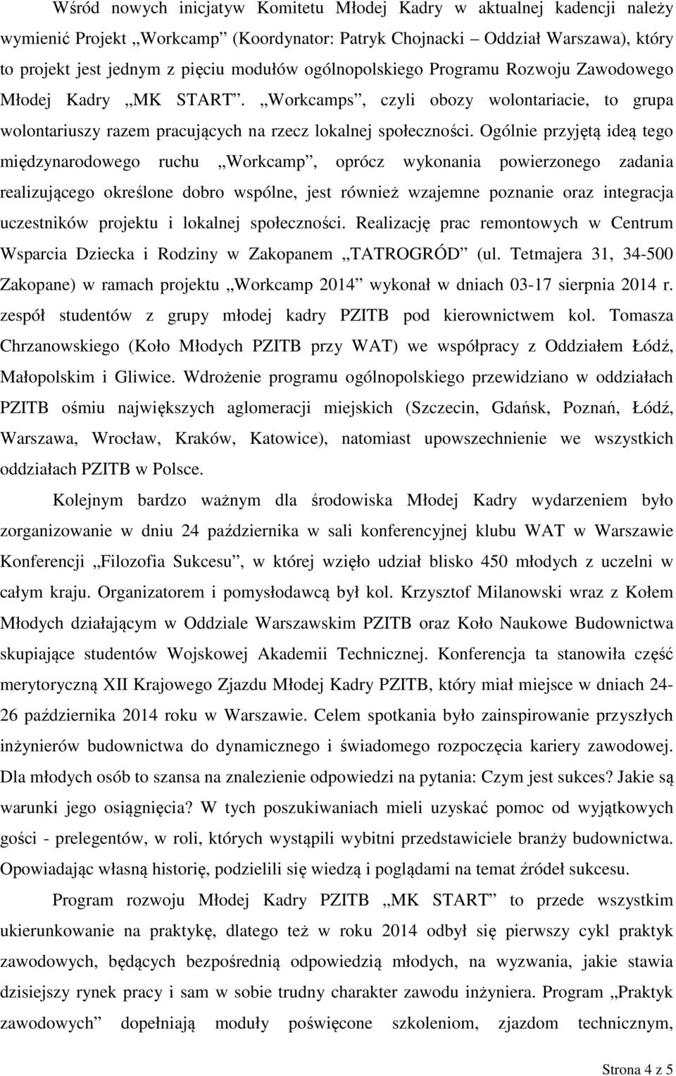 Ogólnie przyjętą ideą tego międzynarodowego ruchu Workcamp, oprócz wykonania powierzonego zadania realizującego określone dobro wspólne, jest również wzajemne poznanie oraz integracja uczestników