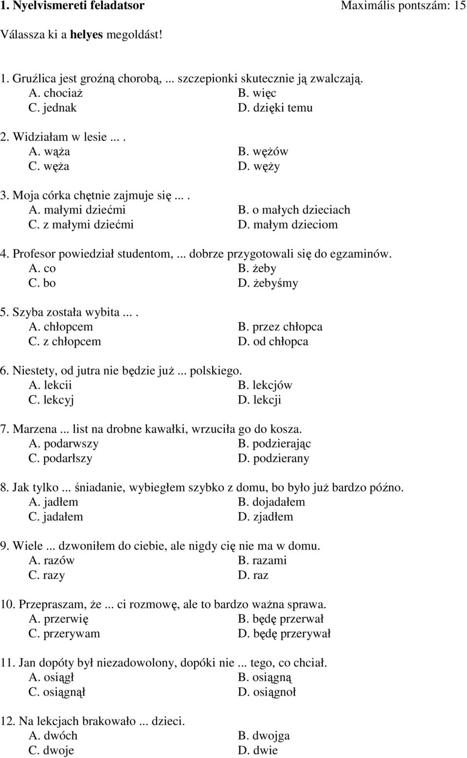 Profesor powiedział studentom,... dobrze przygotowali się do egzaminów. A. co B. żeby C. bo D. żebyśmy 5. Szyba została wybita.... A. chłopcem B. przez chłopca C. z chłopcem D. od chłopca 6.