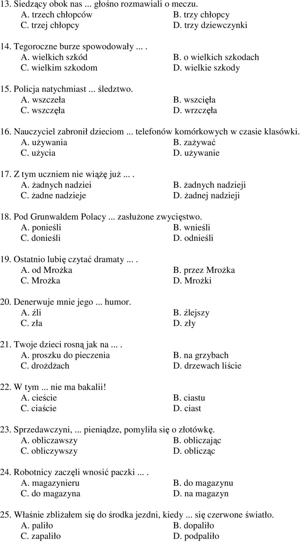 .. telefonów komórkowych w czasie klasówki. A. używania B. zażywać C. użycia D. używanie 17. Z tym uczniem nie wiążę już.... A. żadnych nadziei B. żadnych nadzieji C. żadne nadzieje D.