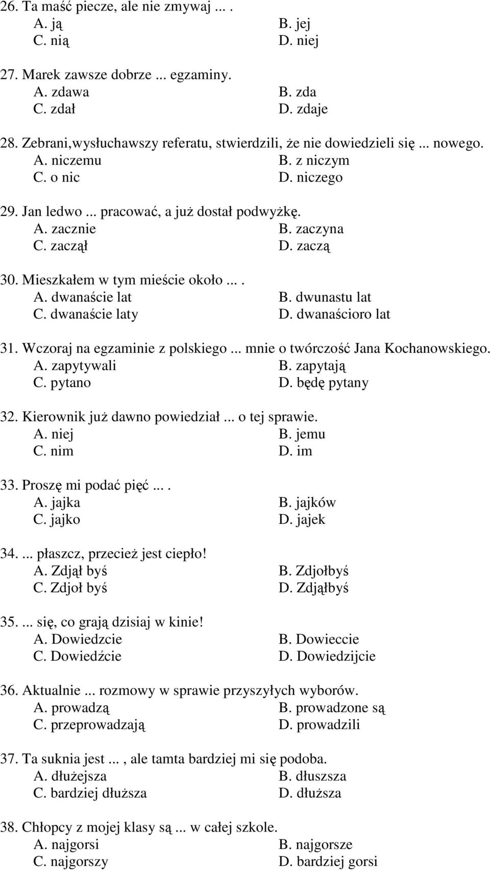 zaczął D. zaczą 30. Mieszkałem w tym mieście około.... A. dwanaście lat B. dwunastu lat C. dwanaście laty D. dwanaścioro lat 31. Wczoraj na egzaminie z polskiego... mnie o twórczość Jana Kochanowskiego.