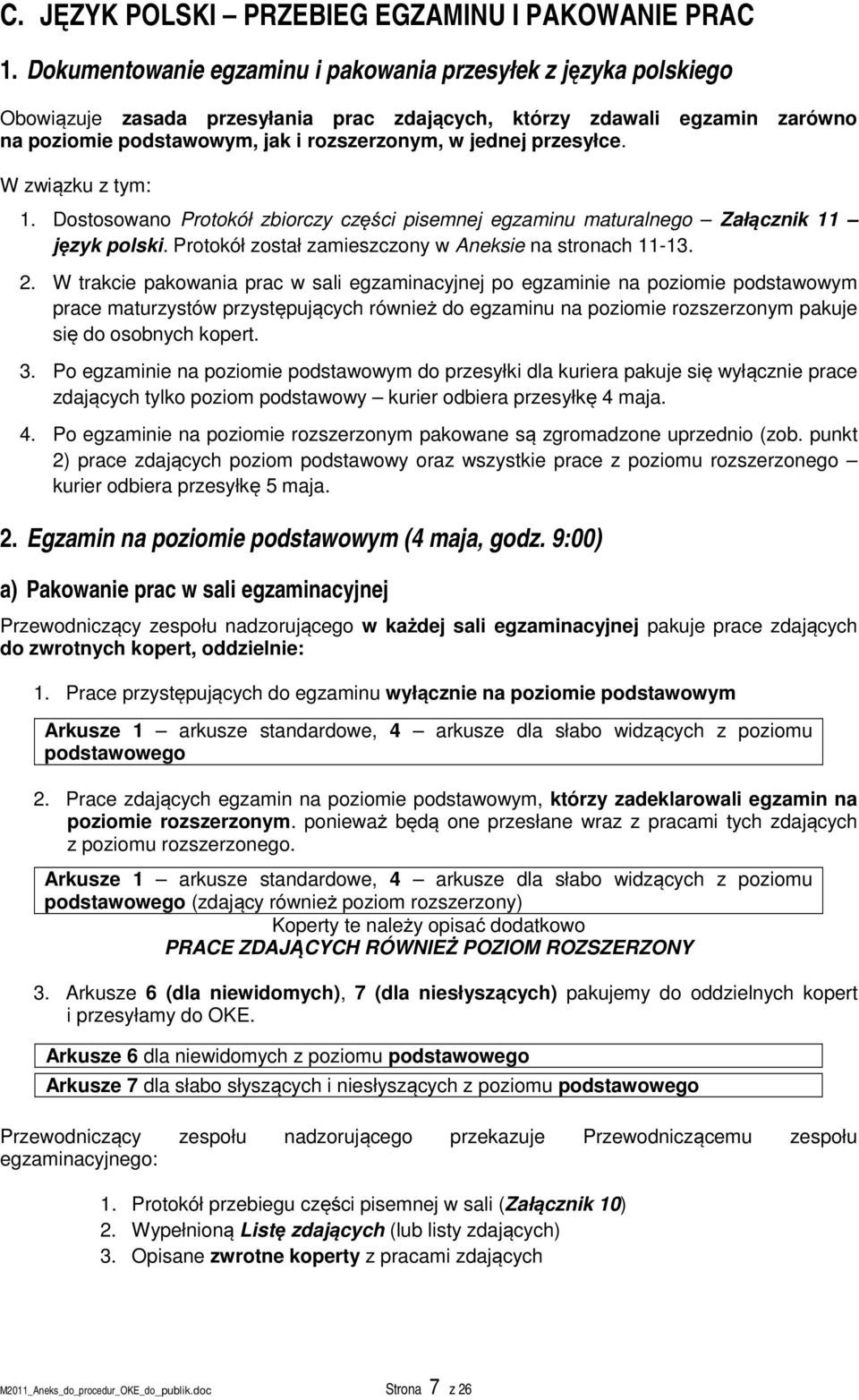przesyłce. W związku z tym: 1. Dostosowano Protokół zbiorczy części pisemnej egzaminu maturalnego Załącznik 11 język polski. Protokół został zamieszczony w Aneksie na stronach 11-13. 2.