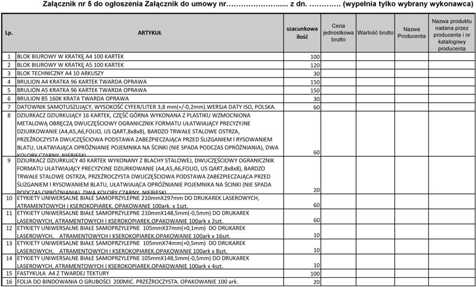 BRULION A5 KRATKA 96 KARTEK TWARDA OPRAWA 150 6 BRULION B5 160K KRATA TWARDA OPRAWA 30 7 DATOWNIK SAMOTUSZUJĄCY, WYSOKOŚĆ CYFER/LITER 3,8 mm(+/-0,2mm).wersja DATY ISO, POLSKA.