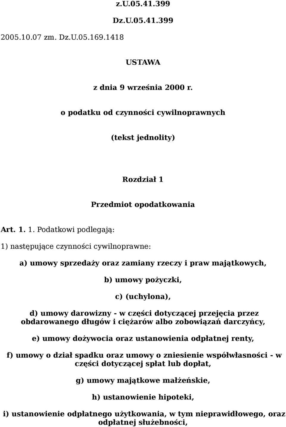 1. Podatkowi podlegają: 1) następujące czynności cywilnoprawne: a) umowy sprzedaży oraz zamiany rzeczy i praw majątkowych, b) umowy pożyczki, c) (uchylona), d) umowy darowizny - w części