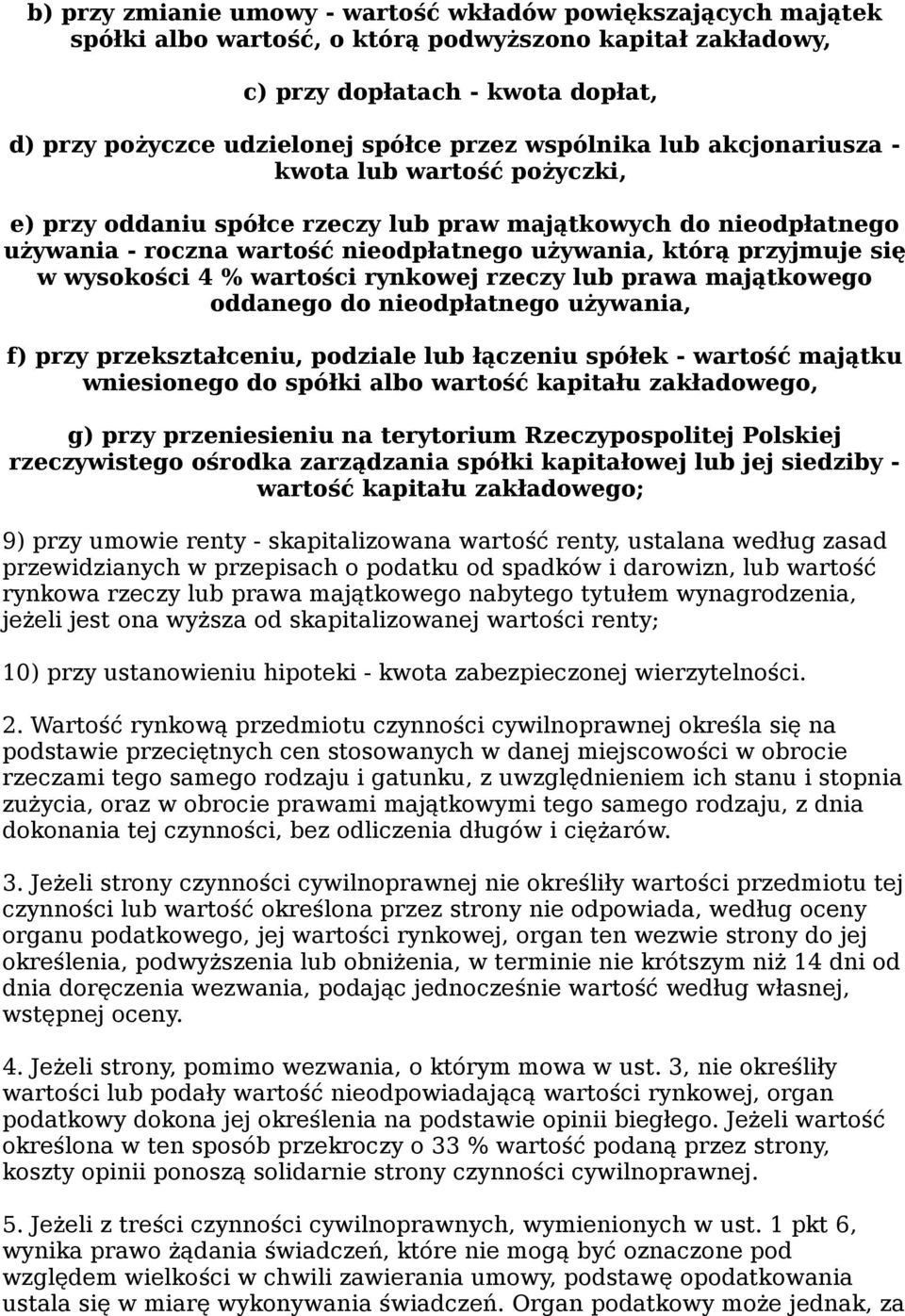 wysokości 4 % wartości rynkowej rzeczy lub prawa majątkowego oddanego do nieodpłatnego używania, f) przy przekształceniu, podziale lub łączeniu spółek - wartość majątku wniesionego do spółki albo