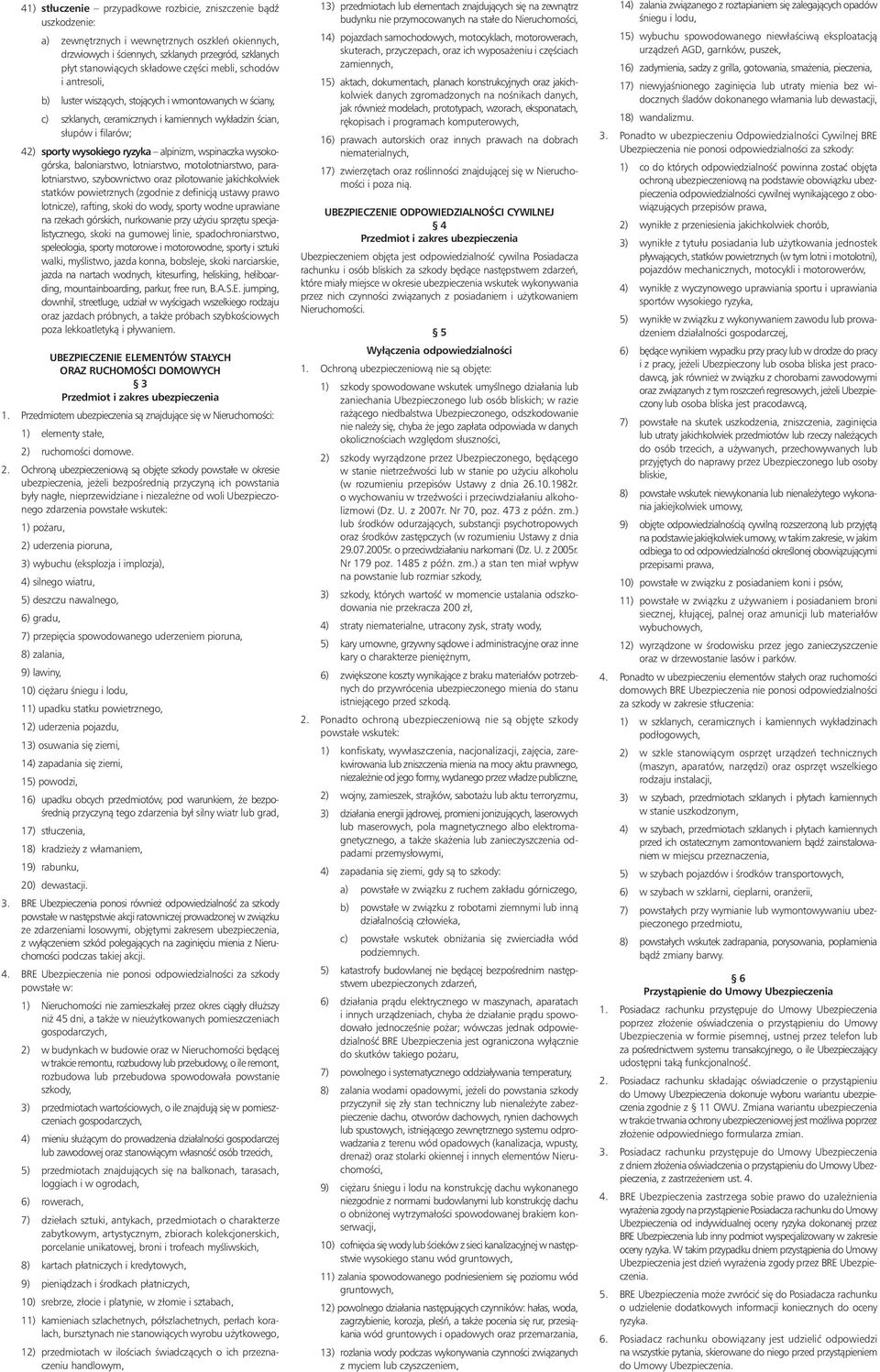 alpinizm, wspinaczka wysokogórska, baloniarstwo, lotniarstwo, motolotniarstwo, paralotniarstwo, szybownictwo oraz pilotowanie jakichkolwiek statków powietrznych (zgodnie z definicjà ustawy prawo