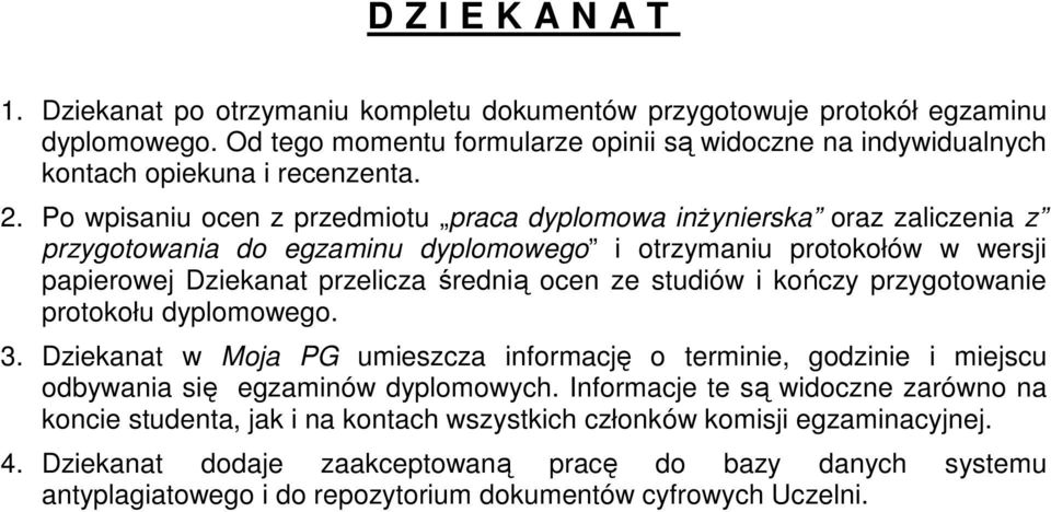 Po wpisaniu ocen z przedmiotu praca dyplomowa inżynierska oraz zaliczenia z przygotowania do egzaminu dyplomowego i otrzymaniu protokołów w wersji papierowej Dziekanat przelicza średnią ocen ze