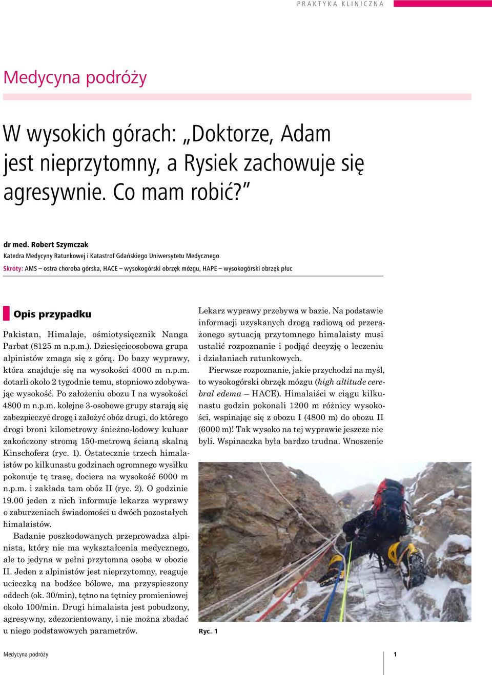 przypadku Pakistan, Himalaje, ośmiotysięcznik Nanga Parbat (8125 m n.p.m.). Dziesięcioosobowa grupa alpinistów zmaga się z górą. Do bazy wyprawy, która znajduje się na wysokości 4000 m n.p.m. dotarli około 2 tygodnie temu, stopniowo zdobywając wysokość.