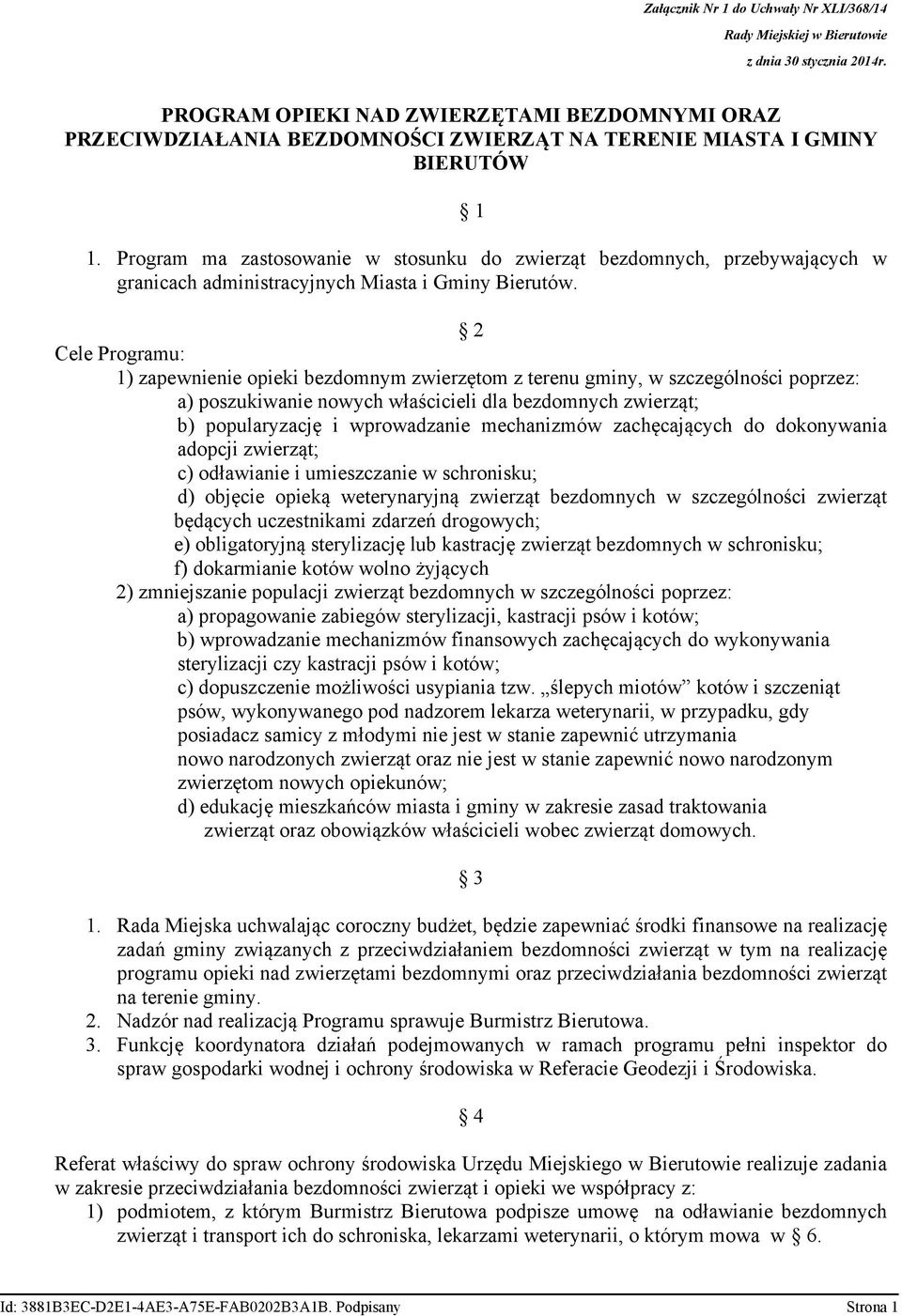 Program ma zastosowanie w stosunku do zwierząt bezdomnych, przebywających w granicach administracyjnych Miasta i Gminy Bierutów.