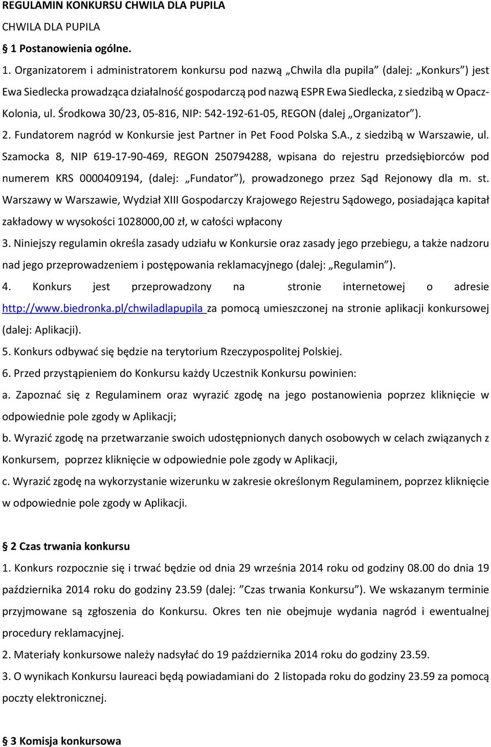 Organizatorem i administratorem konkursu pod nazwą Chwila dla pupila (dalej: Konkurs ) jest Ewa Siedlecka prowadząca działalność gospodarczą pod nazwą ESPR Ewa Siedlecka, z siedzibą w Opacz- Kolonia,