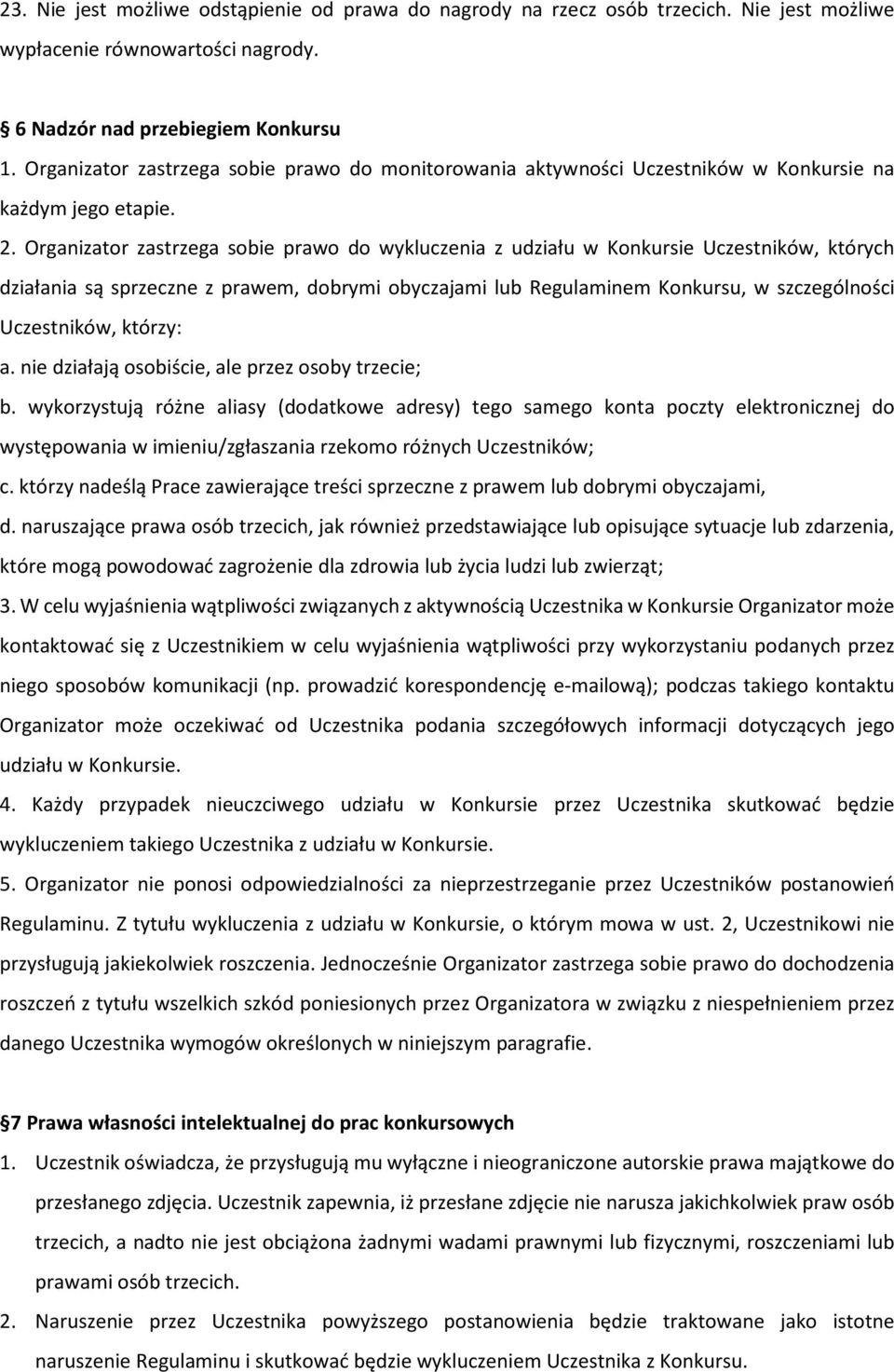 Organizator zastrzega sobie prawo do wykluczenia z udziału w Konkursie Uczestników, których działania są sprzeczne z prawem, dobrymi obyczajami lub Regulaminem Konkursu, w szczególności Uczestników,