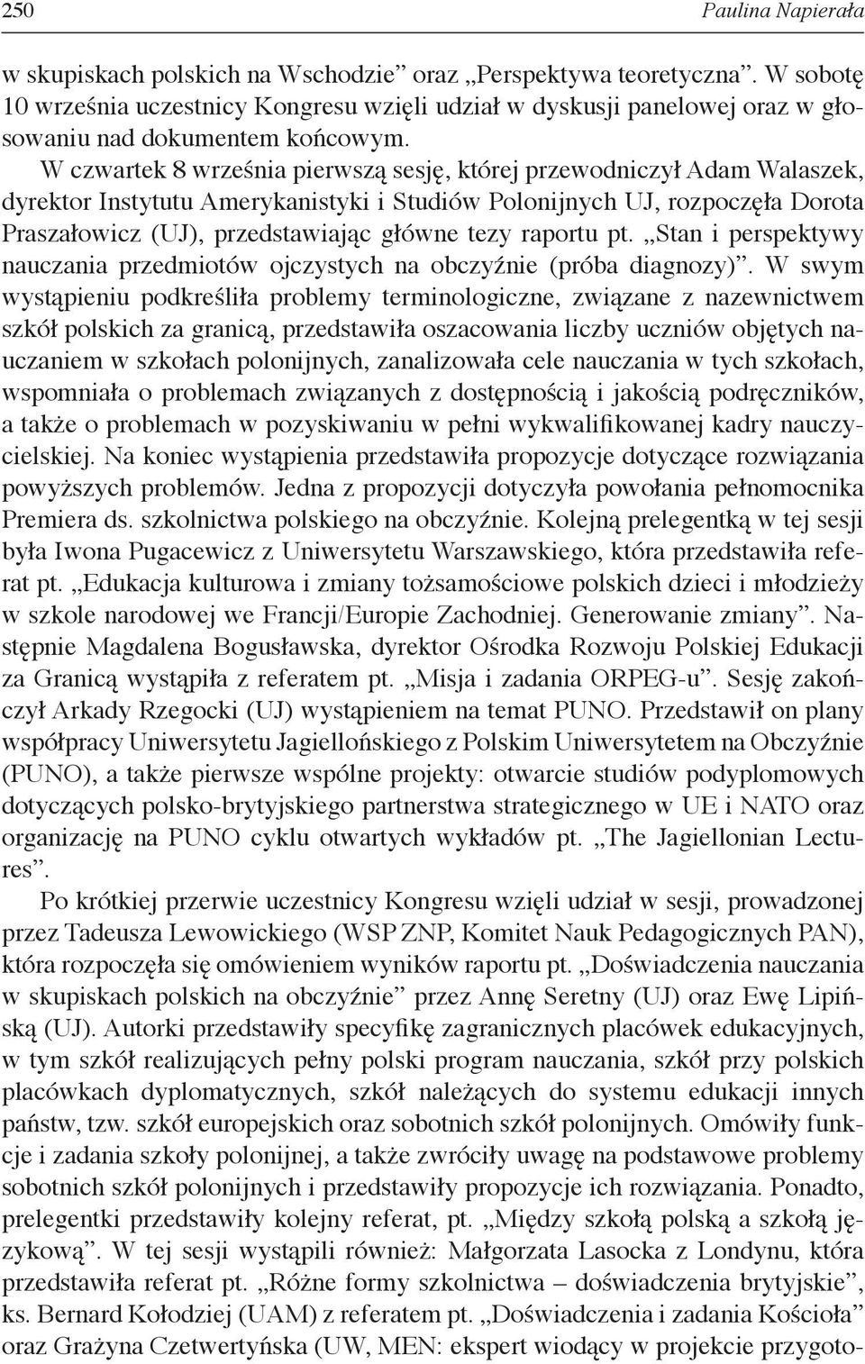 W czwartek 8 września pierwszą sesję, której przewodniczył Adam Walaszek, dyrektor Instytutu Amerykanistyki i Studiów Polonijnych UJ, rozpoczęła Dorota Praszałowicz (UJ), przedstawiając główne tezy