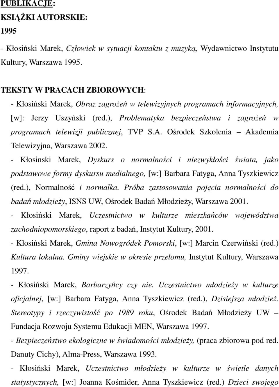 ), Problematyka bezpieczeństwa i zagrożeń w programach telewizji publicznej, TVP S.A. Ośrodek Szkolenia Akademia Telewizyjna, Warszawa 2002.