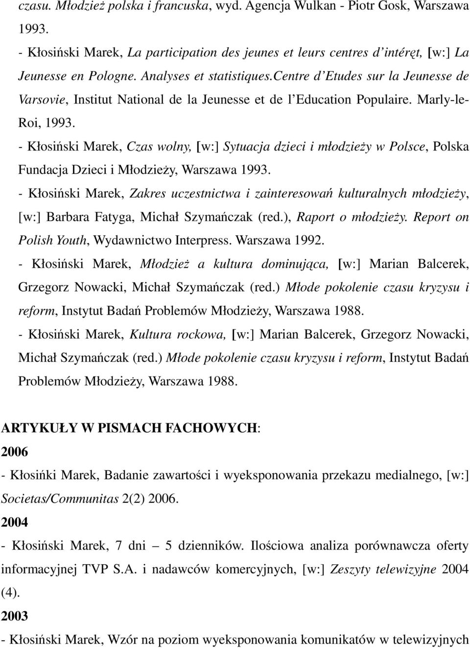 - Kłosiński Marek, Czas wolny, [w:] Sytuacja dzieci i młodzieży w Polsce, Polska Fundacja Dzieci i Młodzieży, Warszawa 1993.