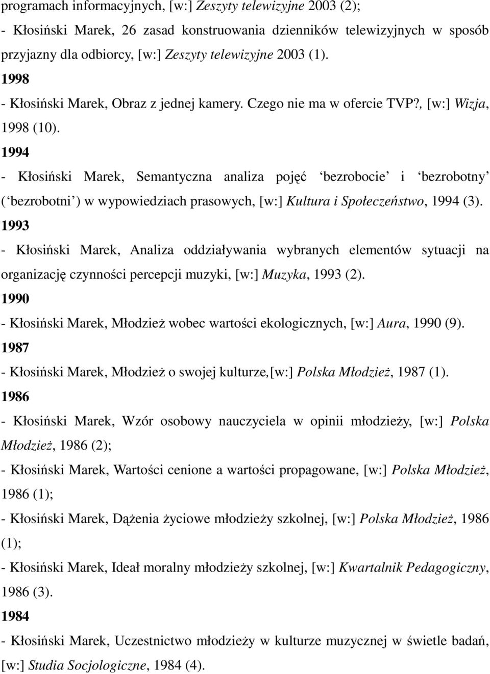 1994 - Kłosiński Marek, Semantyczna analiza pojęć bezrobocie i bezrobotny ( bezrobotni ) w wypowiedziach prasowych, [w:] Kultura i Społeczeństwo, 1994 (3).