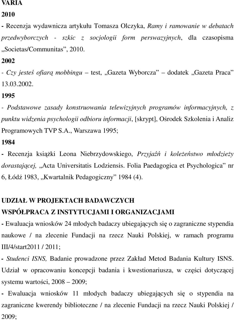 A., Warszawa 1995; 1984 - Recenzja książki Leona Niebrzydowskiego, Przyjaźń i koleżeństwo młodzieży dorastającej, Acta Universitatis Lodziensis.