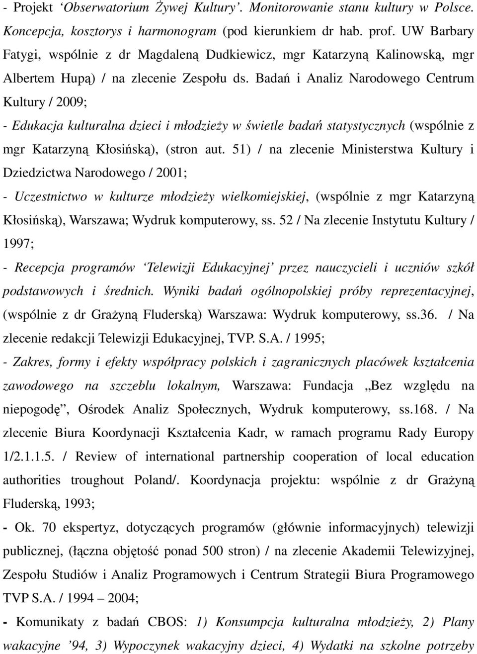 Badań i Analiz Narodowego Centrum Kultury / 2009; - Edukacja kulturalna dzieci i młodzieży w świetle badań statystycznych (wspólnie z mgr Katarzyną Kłosińską), (stron aut.