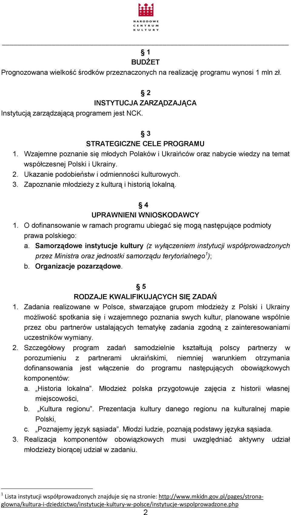 Zapoznanie młodzieży z kulturą i historią lokalną. 4 UPRAWNIENI WNIOSKODAWCY 1. O dofinansowanie w ramach programu ubiegać się mogą następujące podmioty prawa polskiego: a.