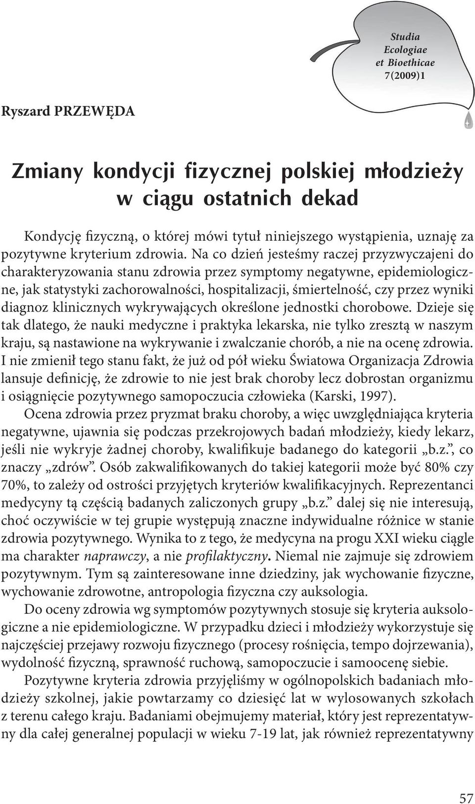 Na co dzień jesteśmy raczej przyzwyczajeni do charakteryzowania stanu zdrowia przez symptomy negatywne, epidemiologiczne, jak statystyki zachorowalności, hospitalizacji, śmiertelność, czy przez