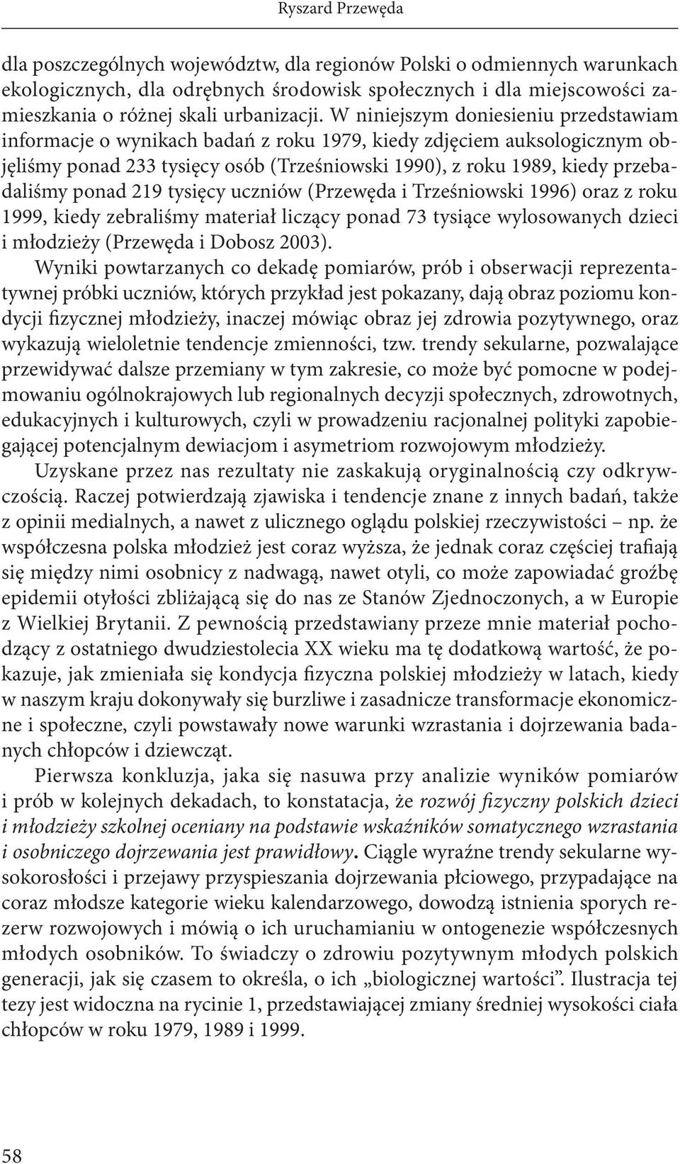 W niniejszym doniesieniu przedstawiam informacje o wynikach badań z roku 1979, kiedy zdjęciem auksologicznym objęliśmy ponad 233 tysięcy osób (Trześniowski 1990), z roku 1989, kiedy przebadaliśmy