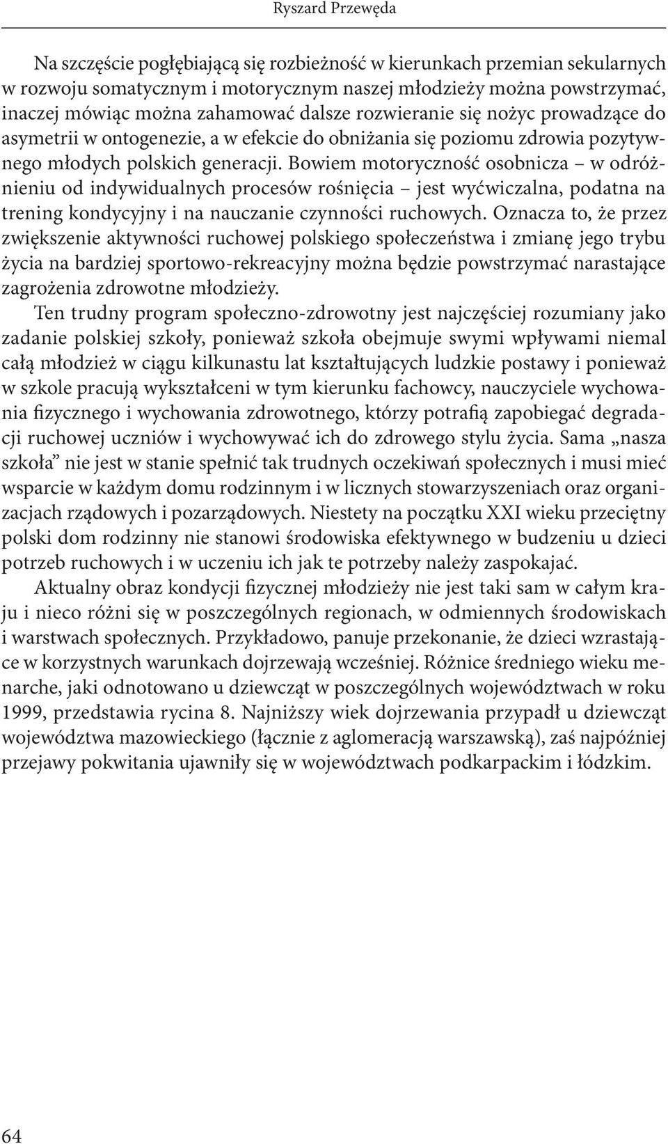 Bowiem motoryczność osobnicza w odróżnieniu od indywidualnych procesów rośnięcia jest wyćwiczalna, podatna na trening kondycyjny i na nauczanie czynności ruchowych.