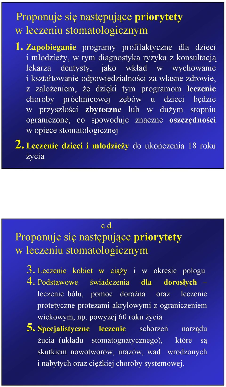 założeniem, że dzięki tym programom leczenie choroby próchnicowej zębów u dzieci będzie w przyszłości zbyteczne lub w dużym stopniu ograniczone, co spowoduje znaczne oszczędności w opiece