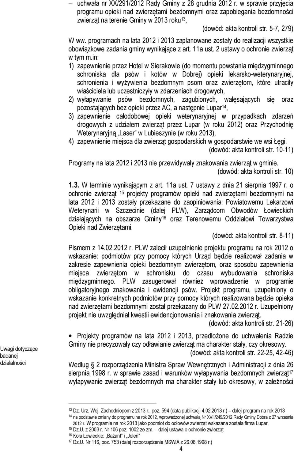 programach na lata 2012 i 2013 zaplanowane zostały do realizacji wszystkie obowiązkowe zadania gminy wynikające z art. 11a ust. 2 ustawy o ochronie zwierząt w tym m.