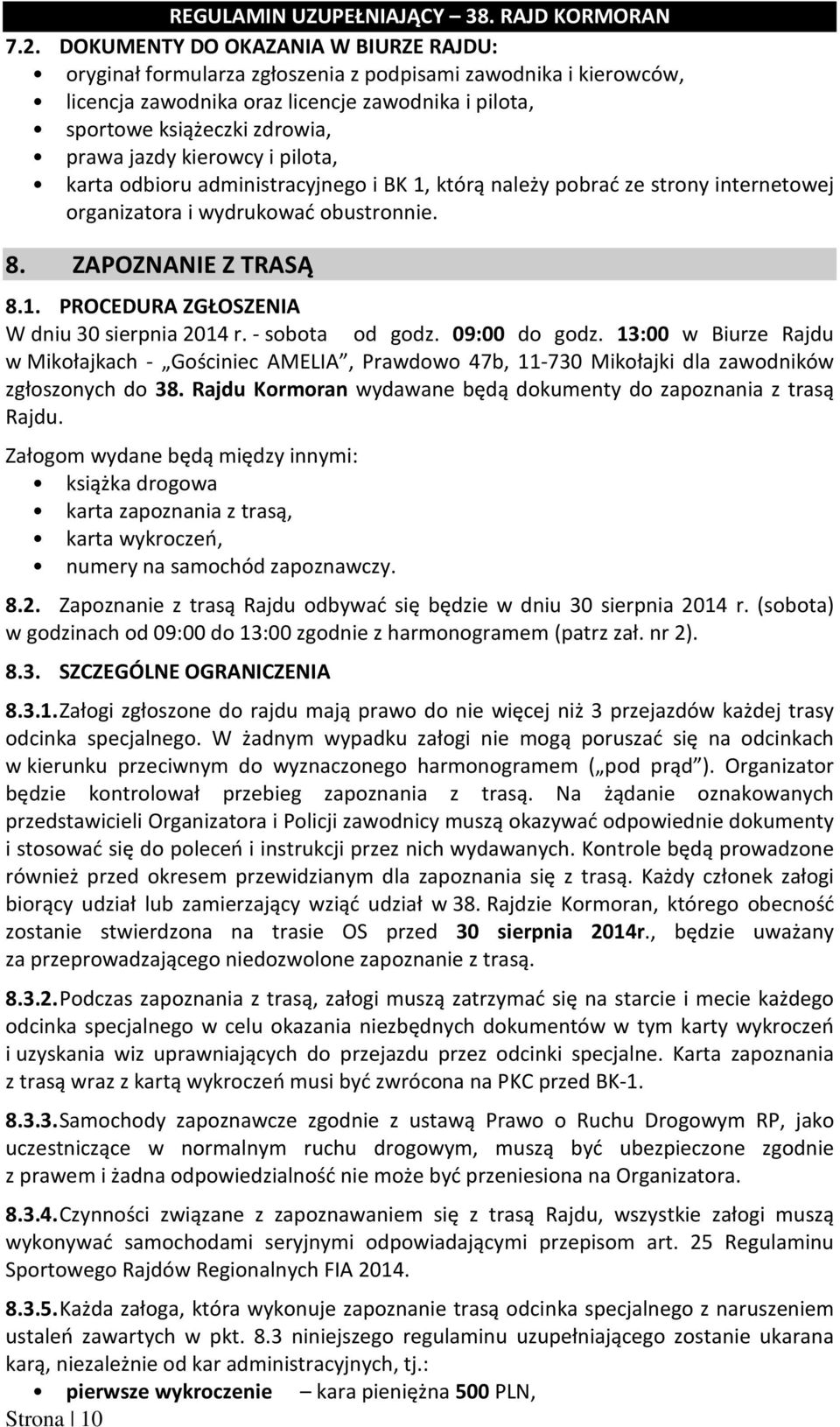 - sobota od godz. 09:00 do godz. 13:00 w Biurze Rajdu w Mikołajkach - dla zawodników zgłoszonych do 38. Rajdu Kormoran wydawane będą dokumenty do zapoznania z trasą Rajdu.