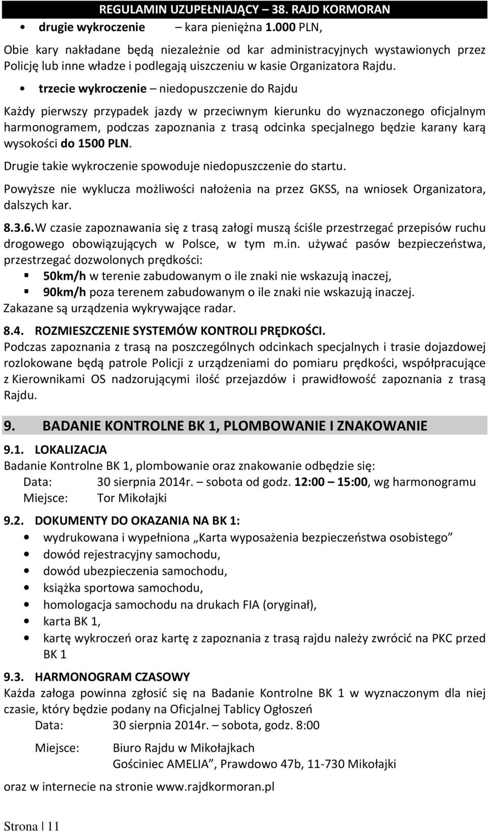 karany karą wysokości do 1500 PLN. Drugie takie wykroczenie spowoduje niedopuszczenie do startu. Powyższe nie wyklucza możliwości nałożenia na przez GKSS, na wniosek Organizatora, dalszych kar. 8.3.6.