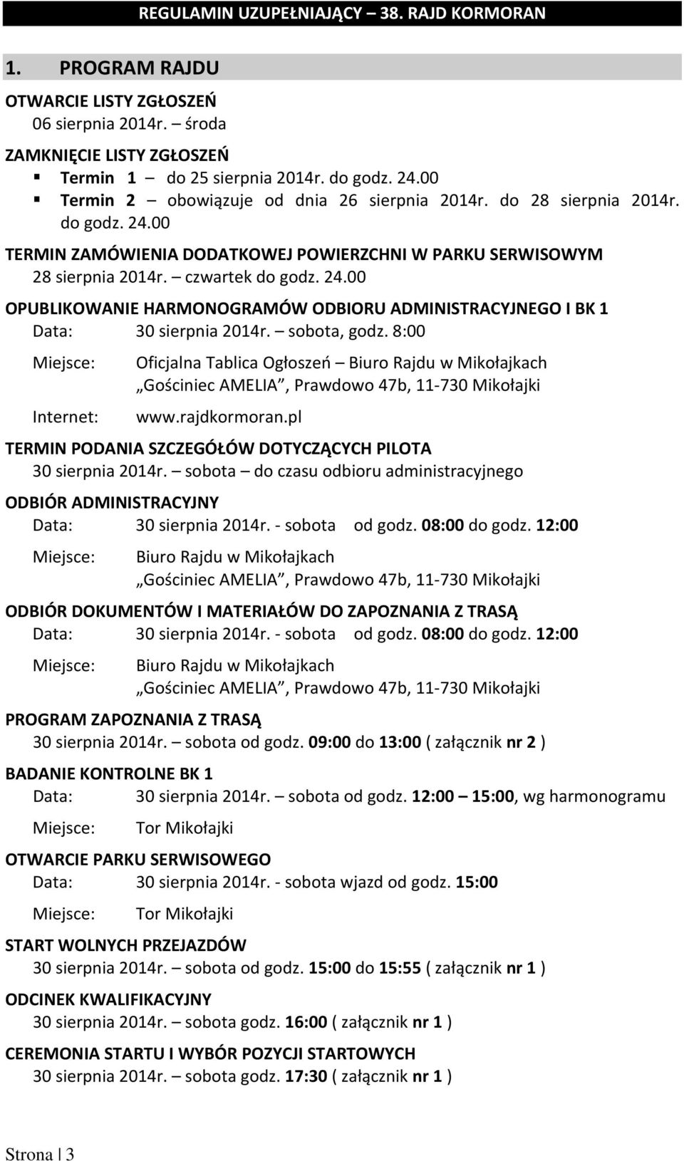 sobota, godz. 8:00 Internet: Oficjalna Tablica Ogłoszeń Biuro Rajdu w Mikołajkach www.rajdkormoran.pl TERMIN PODANIA SZCZEGÓŁÓW DOTYCZĄCYCH PILOTA 30 sierpnia 2014r.