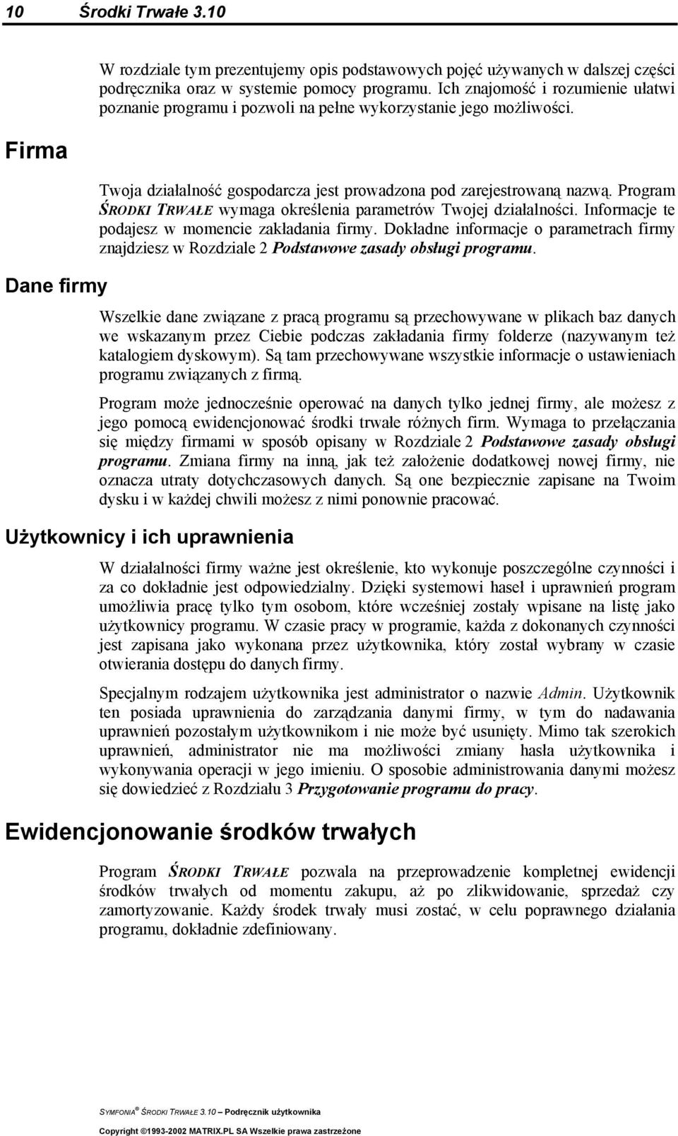 Program ŚRODKI TRWAŁE wymaga określenia parametrów Twojej działalności. Informacje te podajesz w momencie zakładania firmy. Dokładne informacje o parametrach firmy znajdziesz w Rozdziale.