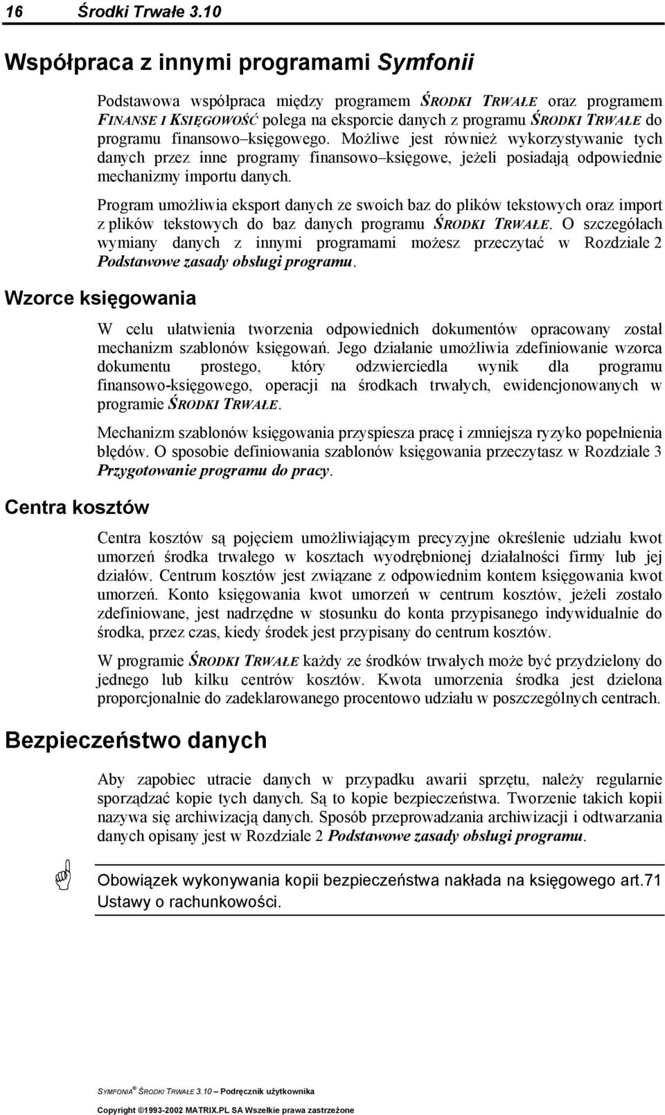 finansowo księgowego. Możliwe jest również wykorzystywanie tych danych przez inne programy finansowo księgowe, jeżeli posiadają odpowiednie mechanizmy importu danych.