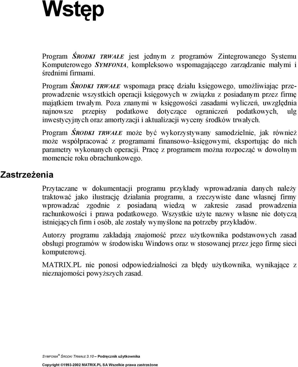 Poza znanymi w księgowości zasadami wyliczeń, uwzględnia najnowsze przepisy podatkowe dotyczące ograniczeń podatkowych, ulg inwestycyjnych oraz amortyzacji i aktualizacji wyceny środków trwałych.