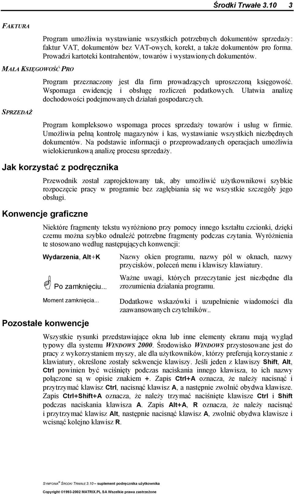 Prowadzi kartoteki kontrahentów, towarów i wystawionych dokumentów. Program przeznaczony jest dla firm prowadzących uproszczoną księgowość. Wspomaga ewidencję i obsługę rozliczeń podatkowych.