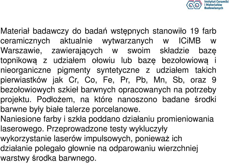 opracowanych na potrzeby projektu. Podłożem, na które nanoszono badane środki barwne były białe talerze porcelanowe.