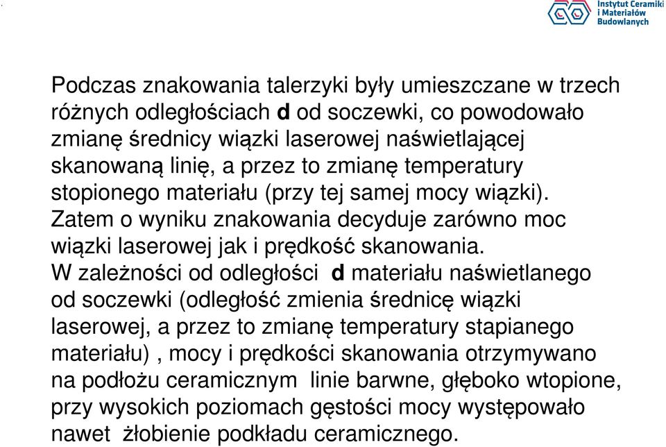 W zależności od odległości d materiału naświetlanego od soczewki (odległość zmienia średnicę wiązki laserowej, a przez to zmianę temperatury stapianego materiału), mocy i