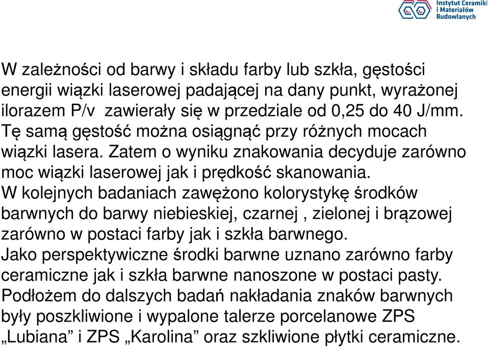 W kolejnych badaniach zawężono kolorystykę środków barwnych do barwy niebieskiej, czarnej, zielonej i brązowej zarówno w postaci farby jak i szkła barwnego.