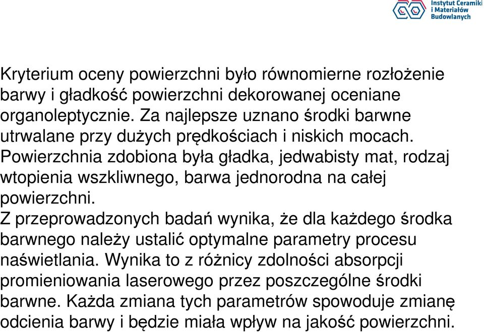 Powierzchnia zdobiona była gładka, jedwabisty mat, rodzaj wtopienia wszkliwnego, barwa jednorodna na całej powierzchni.