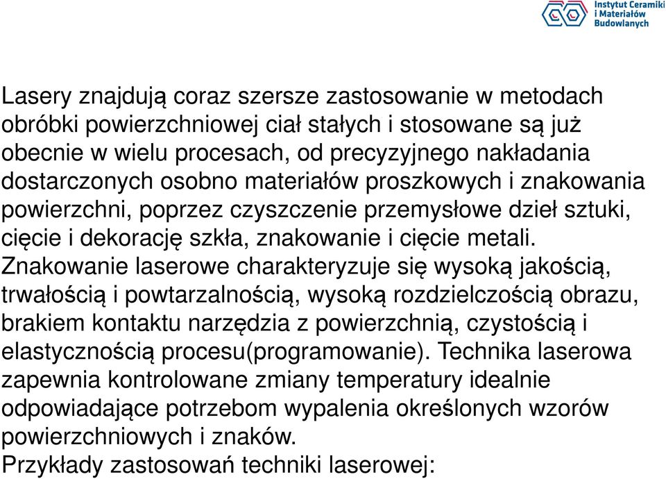 Znakowanie laserowe charakteryzuje się wysoką jakością, trwałością i powtarzalnością, wysoką rozdzielczością obrazu, brakiem kontaktu narzędzia z powierzchnią, czystością i