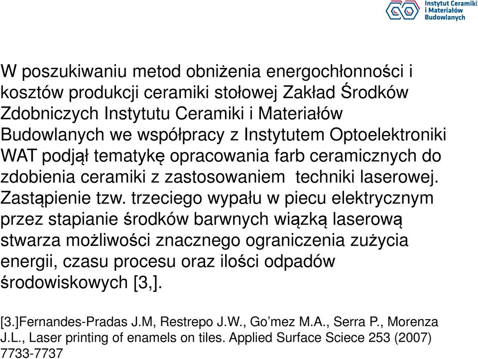 trzeciego wypału w piecu elektrycznym przez stapianie środków barwnych wiązką laserową stwarza możliwości znacznego ograniczenia zużycia energii, czasu procesu oraz