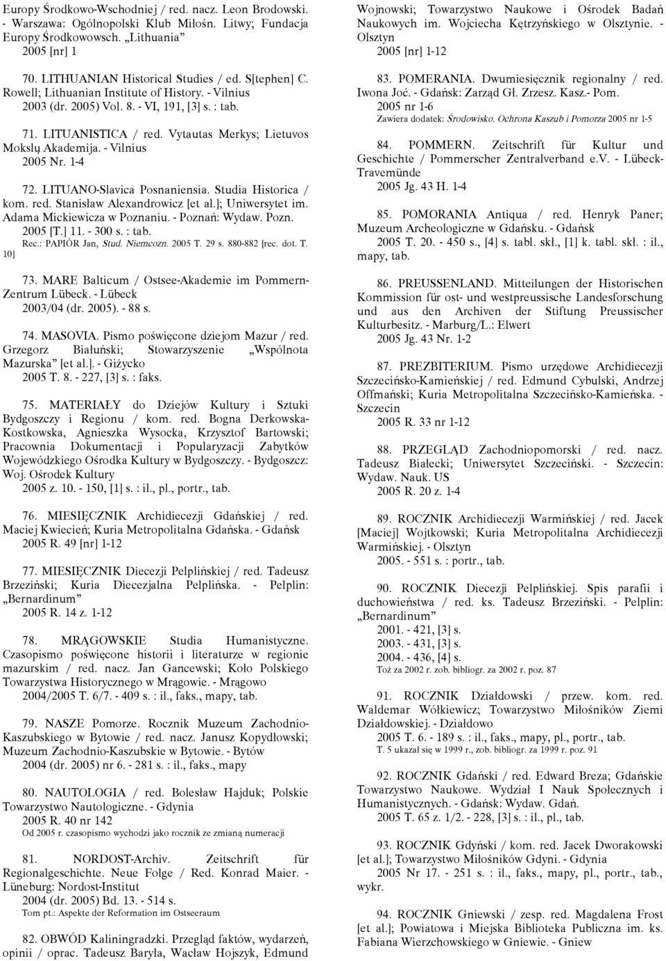 1-4 72. LITUANO-Slavica Posnaniensia. Studia Historica / kom. red. Stanisław Alexandrowicz [et al.]; Uniwersytet im. Adama Mickiewicza w Poznaniu. - Poznań: Wydaw. Pozn. 2005 [T.] 11. - 300 s. : tab.