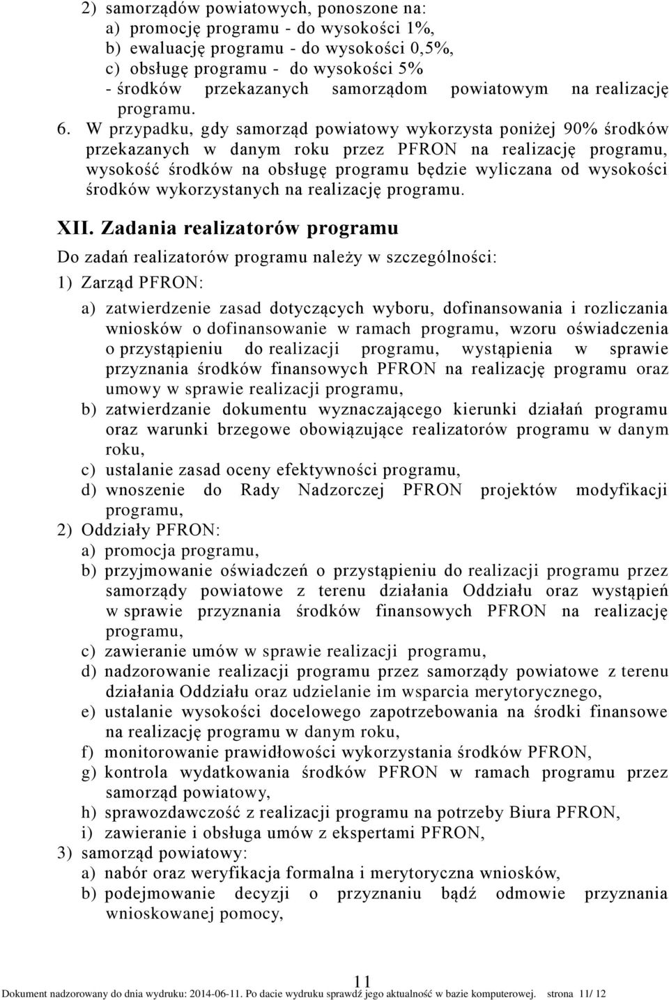 W przypadku, gdy samorząd powiatowy wykorzysta poniżej 90% środków przekazanych w danym roku przez PFRON na realizację programu, wysokość środków na obsługę programu będzie wyliczana od wysokości