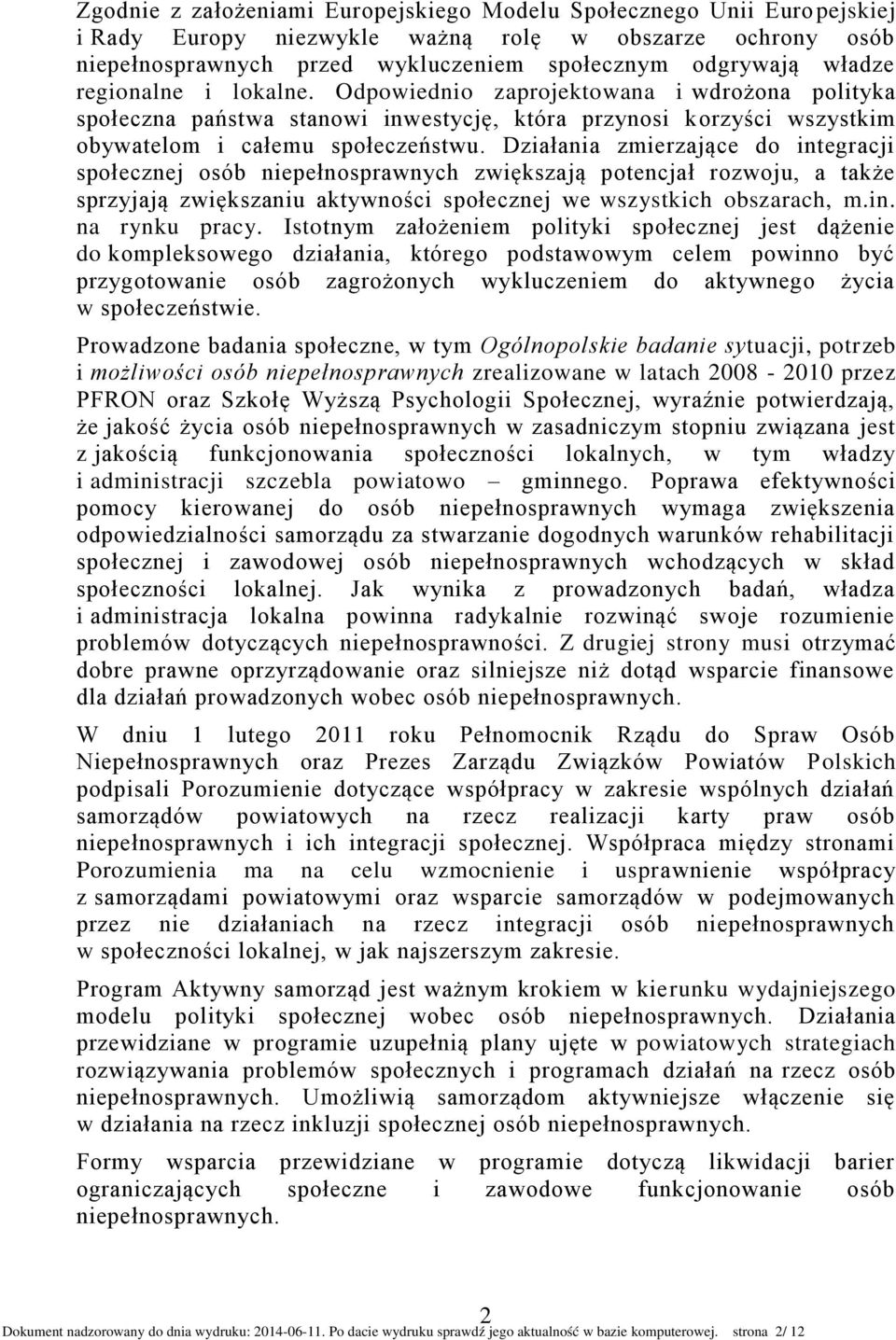 Działania zmierzające do integracji społecznej osób niepełnosprawnych zwiększają potencjał rozwoju, a także sprzyjają zwiększaniu aktywności społecznej we wszystkich obszarach, m.in. na rynku pracy.