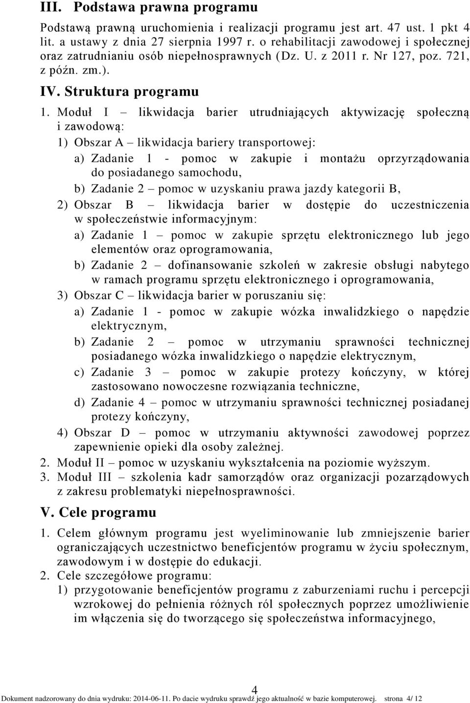 Moduł I likwidacja barier utrudniających aktywizację społeczną i zawodową: 1) Obszar A likwidacja bariery transportowej: a) Zadanie 1 - pomoc w zakupie i montażu oprzyrządowania do posiadanego