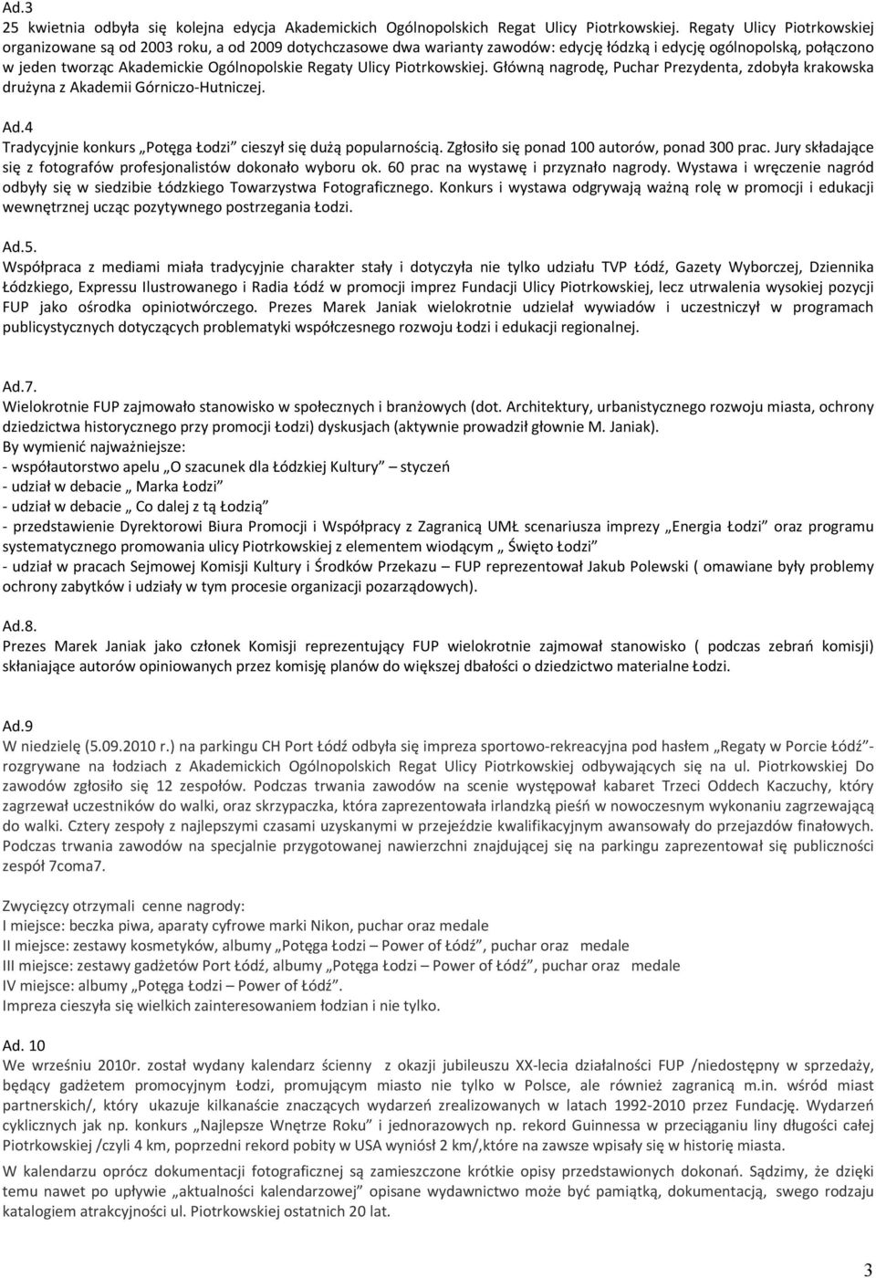 Ulicy Piotrkowskiej. Główną nagrodę, Puchar Prezydenta, zdobyła krakowska drużyna z Akademii Górniczo-Hutniczej. Ad.4 Tradycyjnie konkurs Potęga Łodzi cieszył się dużą popularnością.