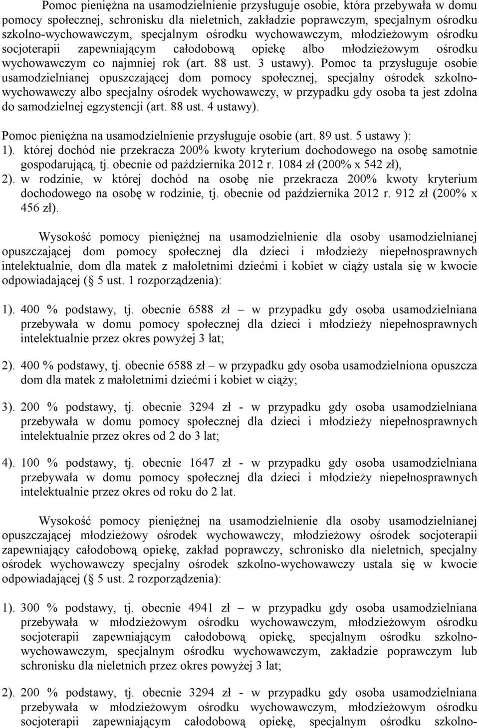 Pomoc ta przysługuje osobie usamodzielnianej opuszczającej dom pomocy społecznej, specjalny ośrodek szkolnowychowawczy albo specjalny ośrodek wychowawczy, w przypadku gdy osoba ta jest zdolna do