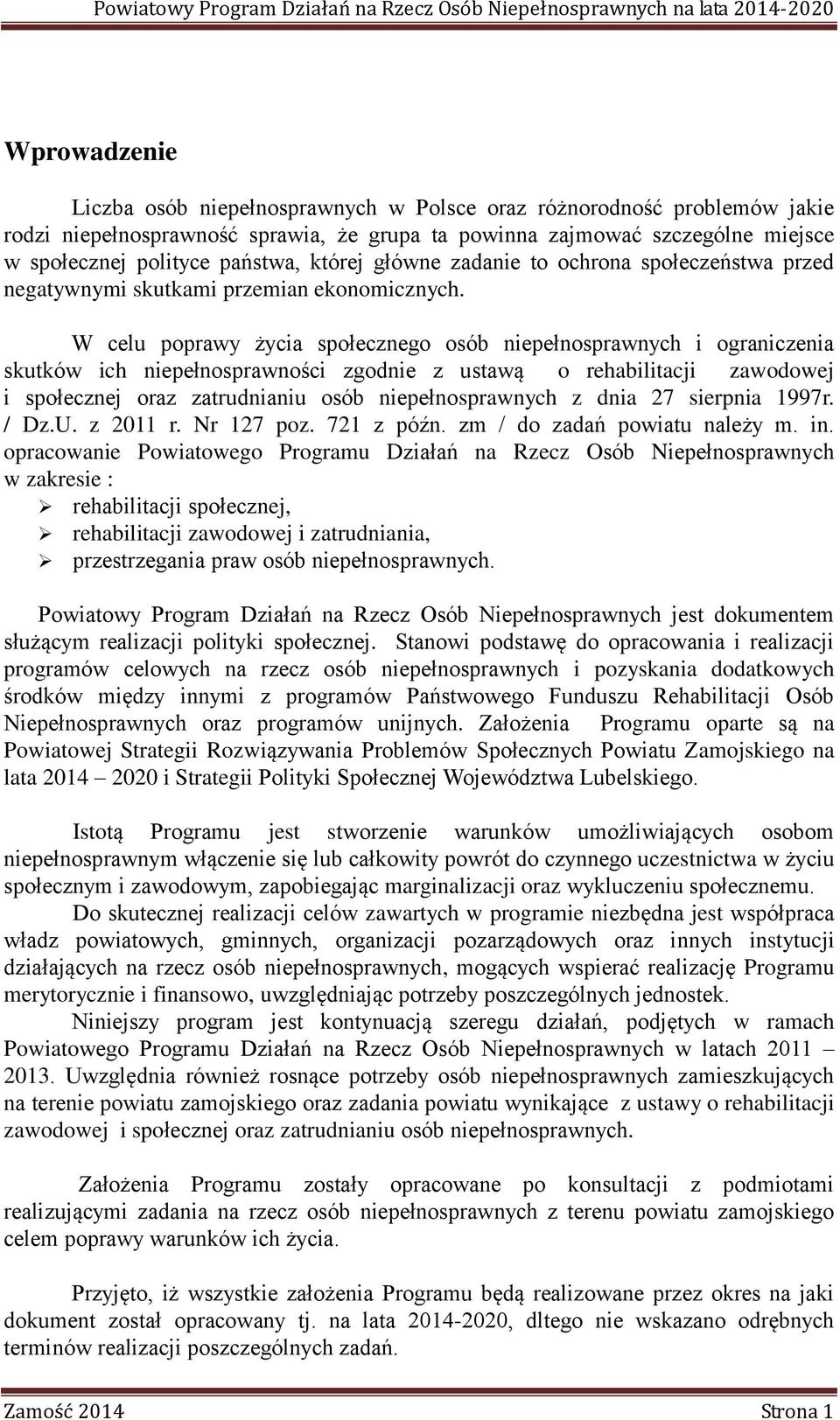 W celu poprawy życia społecznego osób niepełnosprawnych i ograniczenia skutków ich niepełnosprawności zgodnie z ustawą o rehabilitacji zawodowej i społecznej oraz zatrudnianiu osób niepełnosprawnych