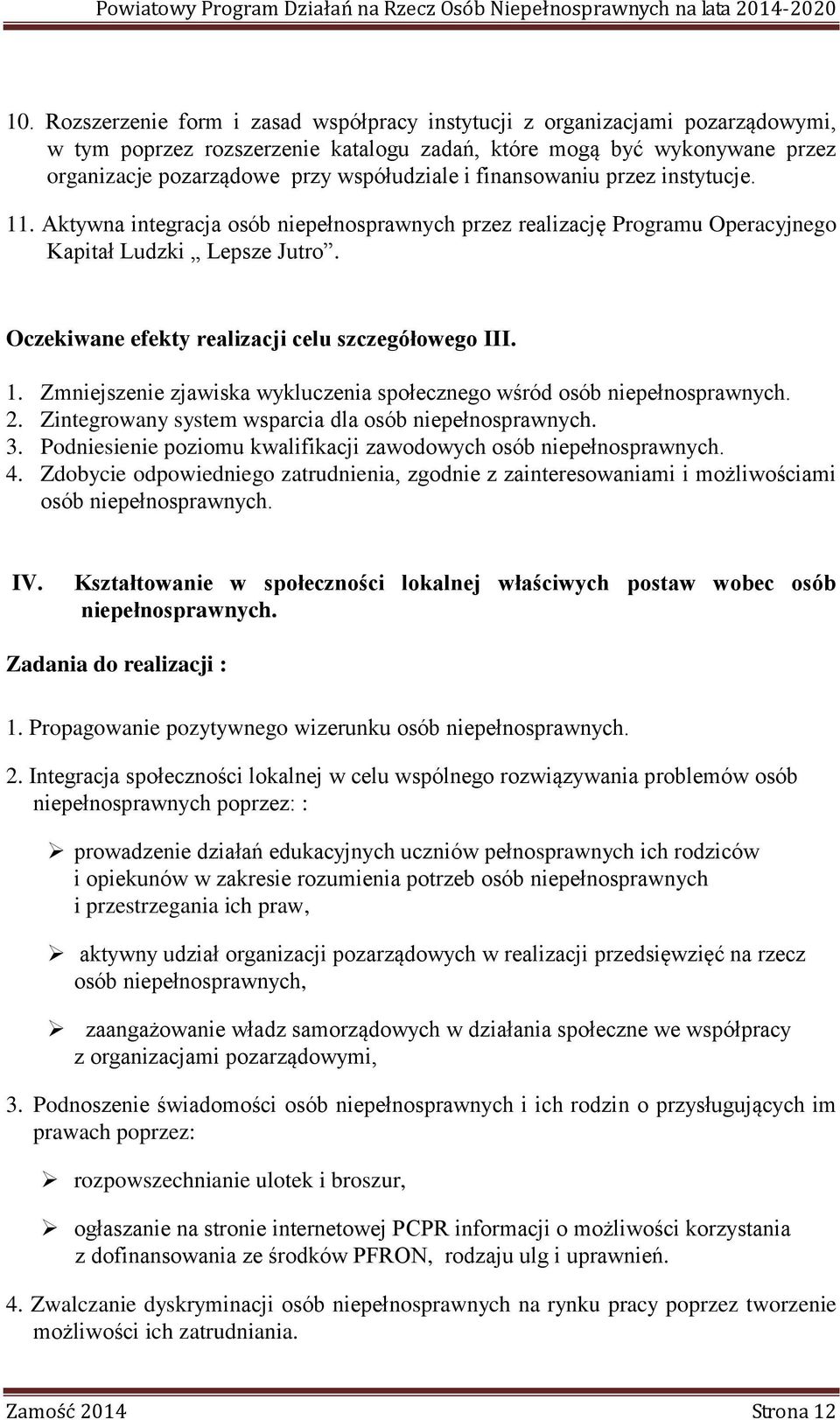 1. Zmniejszenie zjawiska wykluczenia społecznego wśród osób niepełnosprawnych. 2. Zintegrowany system wsparcia dla osób niepełnosprawnych. 3.